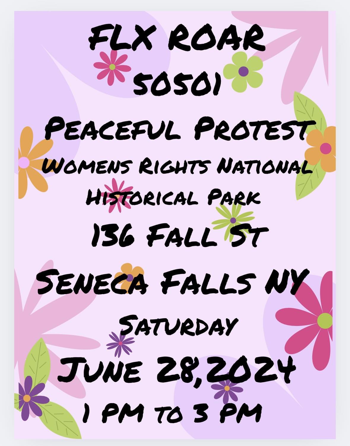 Flyer for FLX ROAR and 50501 Peaceful Protest. Image is pastel violet with flowers around the edges. Event will be at the Womens Rights National Historical Park, 136 Fall St., Seneca Falls, NY on Saturday, June 28, 2024. 1pm to 3pm